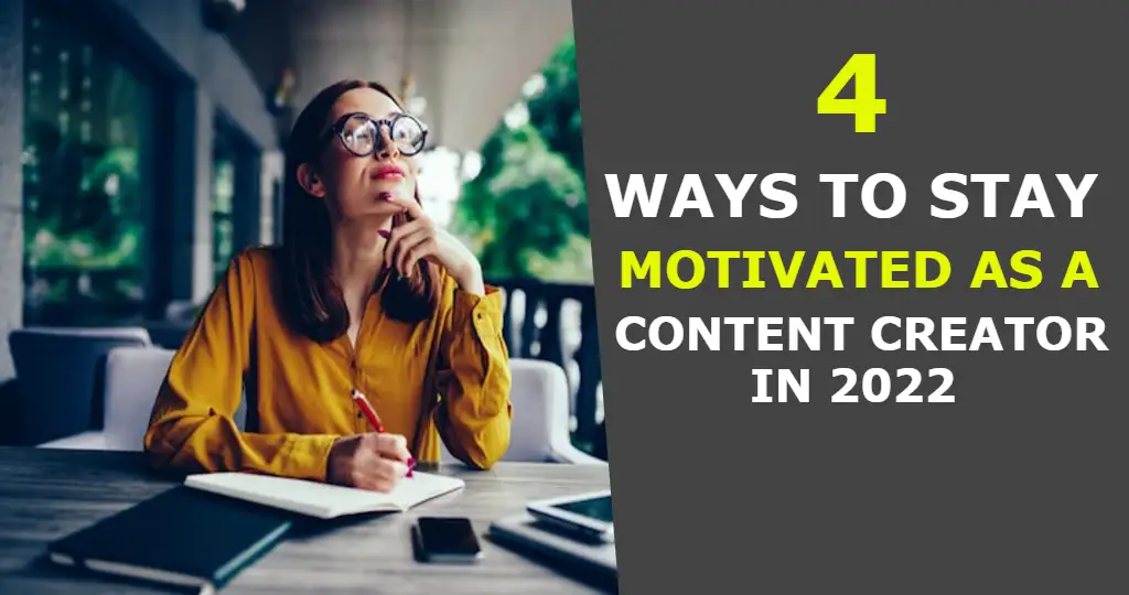 4 Ways to Stay Motivated As a Content Creator in 2022
