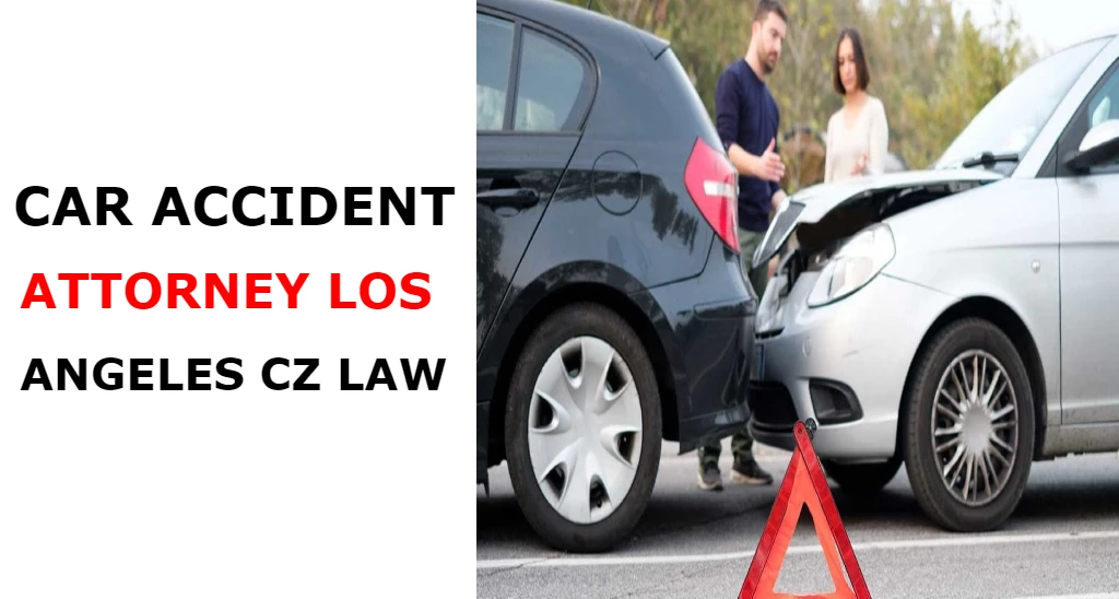 Car accident attorney Los Angeles CZ law: are you a car accident victim?