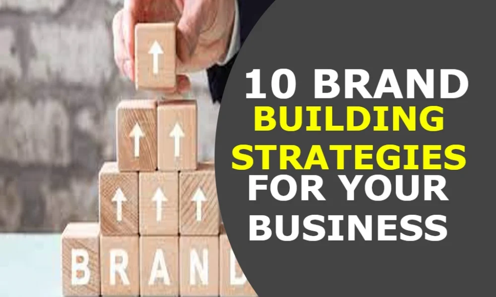 10 Brand Building Strategies for Your Business