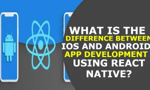 What is the Difference Between iOS and Android App Development Using React Native