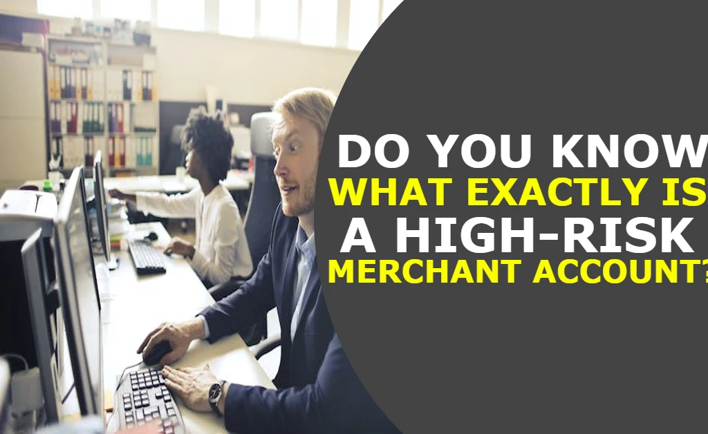 Do You Know What Exactly Is A High-Risk Merchant Account