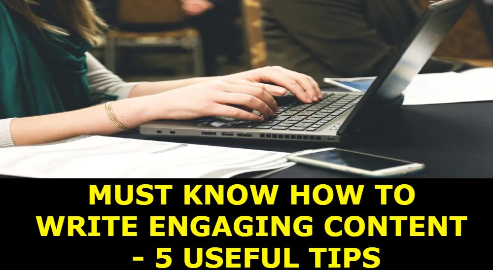 Must Know How to Write Engaging Content - 5 Useful Tips