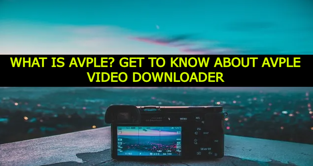 What Is Avple? Get To Know About Avple Video Downloader